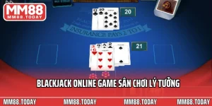 Blackjack Online Game Sân Chơi Lý Tưởng Kết Hợp Trí Tuệ Và May Mắn