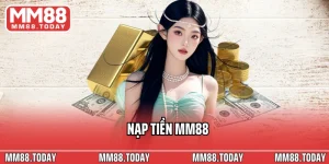 Nạp Tiền MM88 Chi Tiết Cho Người Mới Tạo Cơ Hội Giải Trí Đỉnh Cao